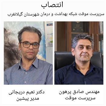 ​مهندس صادق پرهون سرپرست موقت شبکه بهداشت و درمان شهرستان گیلانغرب شد/ تقدیر از دکتر نعیم دریجانی